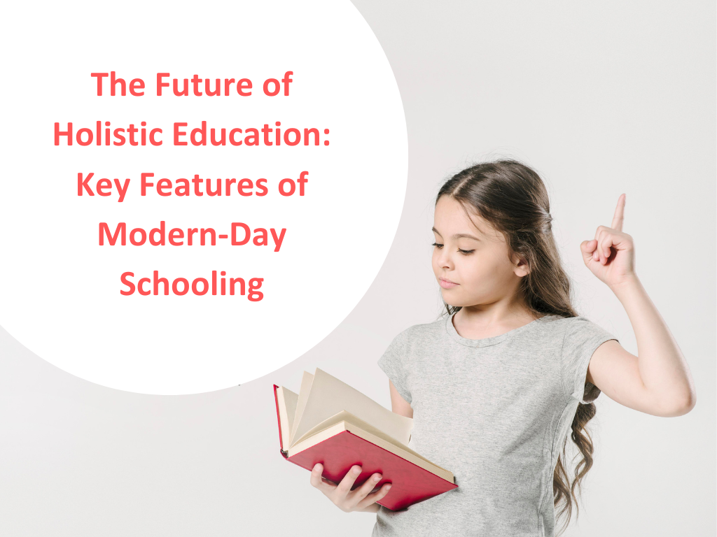 The Future of Holistic Education: Key Features of Modern-Day Schooling