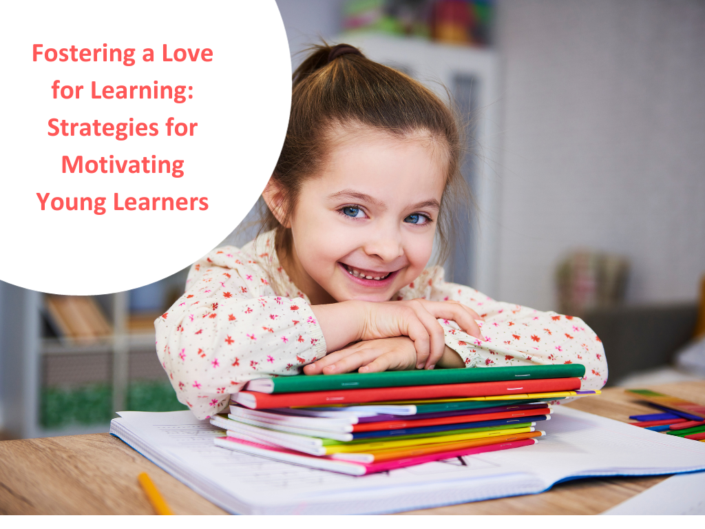Fostering a Love for Learning: Strategies for Motivating Young Learners