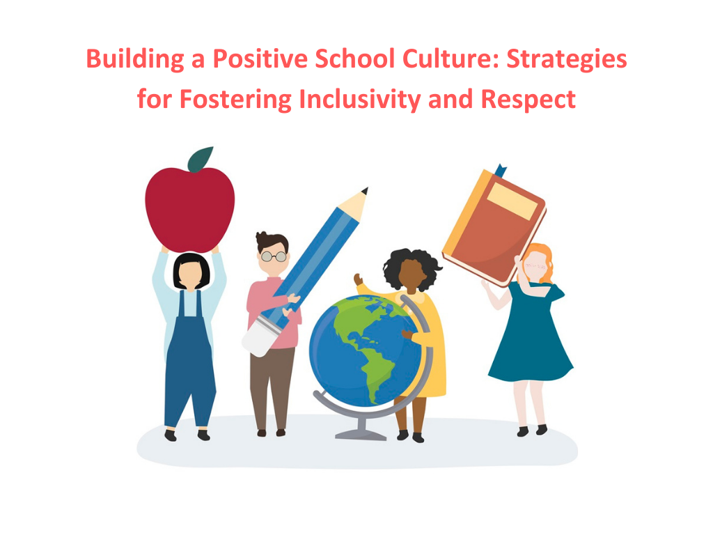 Building a Positive School Culture: Strategies for Fostering Inclusivity and Respect