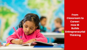 From Classroom to Career: How IB Builds Entrepreneurial Thinking