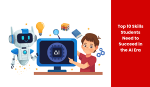 Top 10 Skills Students Need to Succeed in the AI Era